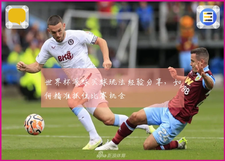世界杯滚球买球玩法经验分享，如何精准抓住比赛机会