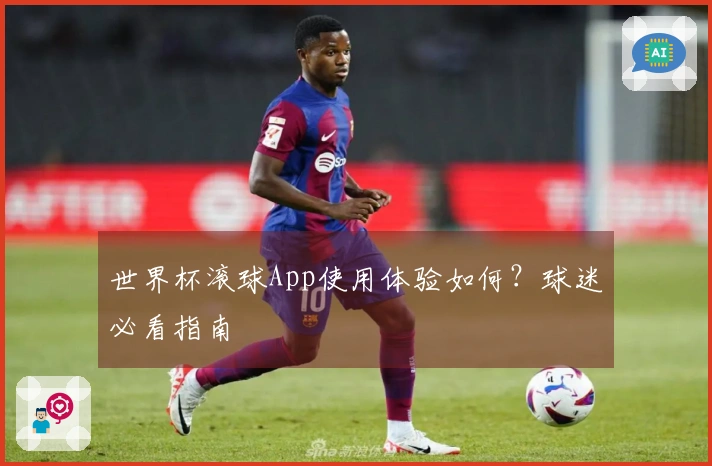 世界杯滚球App使用体验如何？球迷必看指南