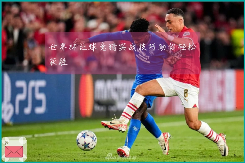 世界杯让球竞猜实战技巧助你轻松获胜