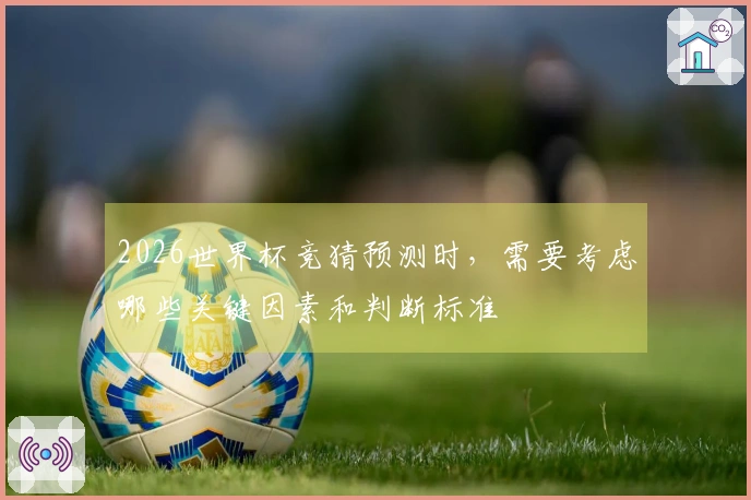 2026世界杯竞猜预测时，需要考虑哪些关键因素和判断标准