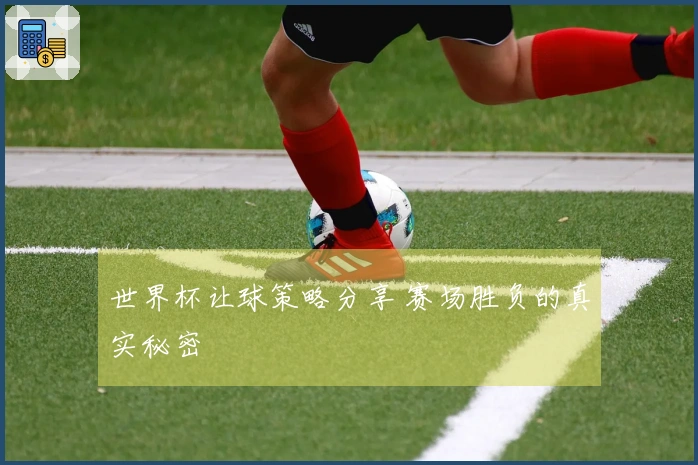 世界杯让球策略分享 赛场胜负的真实秘密