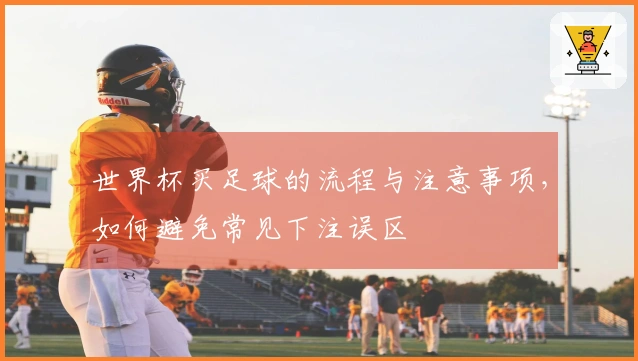 世界杯买足球的流程与注意事项，如何避免常见下注误区